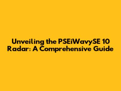 Unveiling the PSEiWavySE 10 Radar: A Comprehensive Guide