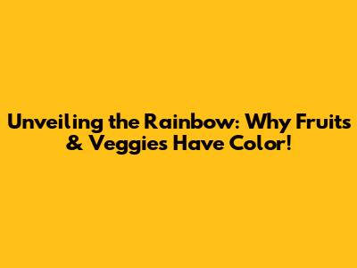 Unveiling the Rainbow: Why Fruits & Veggies Have Color!