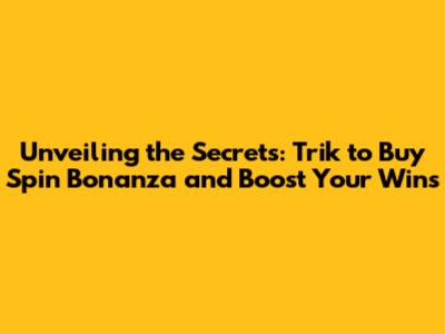 Unveiling the Secrets: Trik to Buy Spin Bonanza and Boost Your Wins