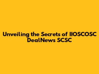 Unveiling the Secrets of IIOSCOSC DealNews SCSC