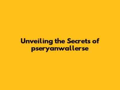 Unveiling the Secrets of pseryanwallerse