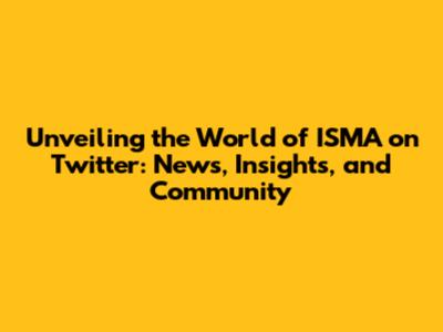 Unveiling the World of ISMA on Twitter: News, Insights, and Community
