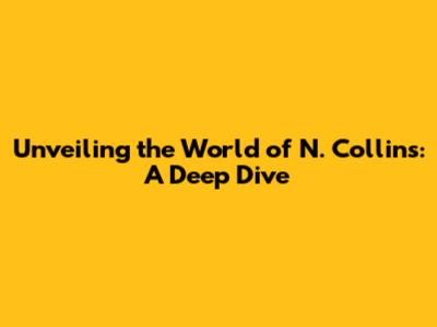 Unveiling the World of N. Collins: A Deep Dive