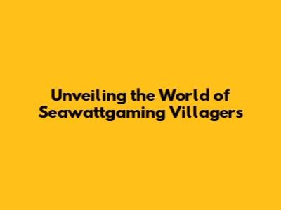 Unveiling the World of Seawattgaming Villagers