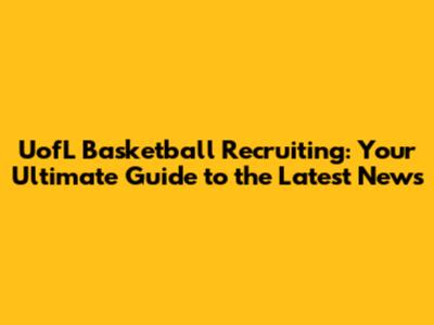 UofL Basketball Recruiting: Your Ultimate Guide to the Latest News