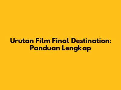 Urutan Film Final Destination: Panduan Lengkap