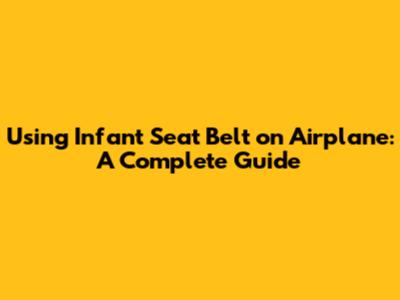 Using Infant Seat Belt on Airplane: A Complete Guide