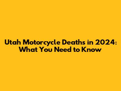 Utah Motorcycle Deaths in 2024: What You Need to Know