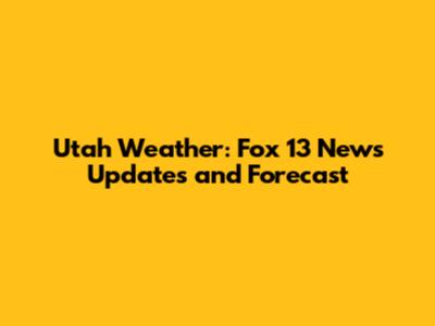 Utah Weather: Fox 13 News Updates and Forecast