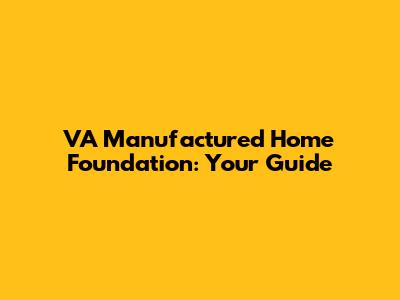 VA Manufactured Home Foundation: Your Guide