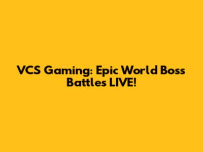 VCS Gaming: Epic World Boss Battles LIVE!