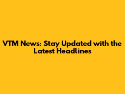 VTM News: Stay Updated with the Latest Headlines