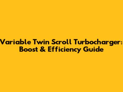 Variable Twin Scroll Turbocharger: Boost & Efficiency Guide