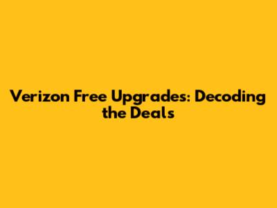 Verizon Free Upgrades: Decoding the Deals