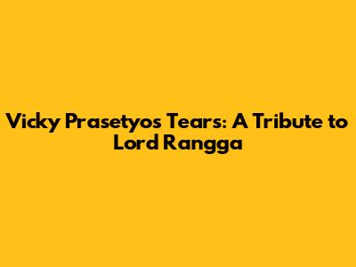 Vicky Prasetyo's Tears: A Tribute to Lord Rangga
