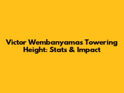 Victor Wembanyama's Towering Height: Stats & Impact