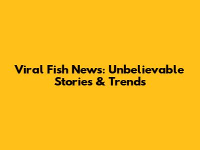 Viral Fish News: Unbelievable Stories & Trends