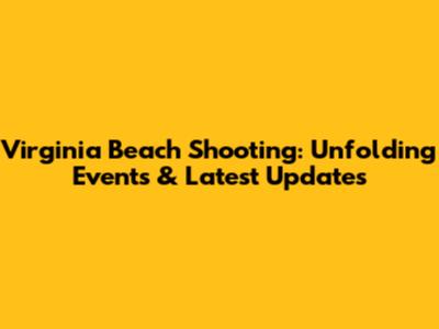 Virginia Beach Shooting: Unfolding Events & Latest Updates