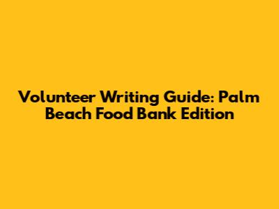 Volunteer Writing Guide: Palm Beach Food Bank Edition
