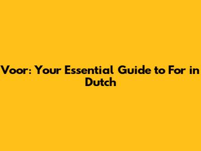 Voor: Your Essential Guide to 'For' in Dutch