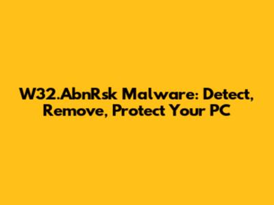 W32.AbnRsk Malware: Detect, Remove, Protect Your PC