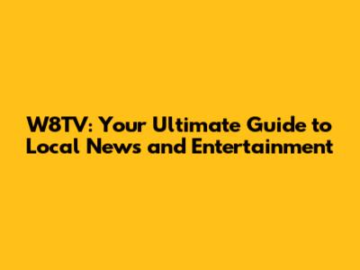 W8TV: Your Ultimate Guide to Local News and Entertainment