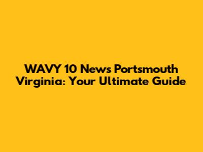 WAVY 10 News Portsmouth Virginia: Your Ultimate Guide