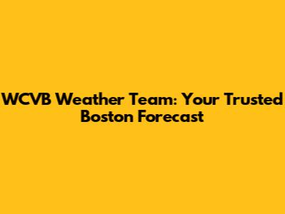 WCVB Weather Team: Your Trusted Boston Forecast