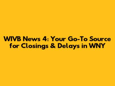 WIVB News 4: Your Go-To Source for Closings & Delays in WNY