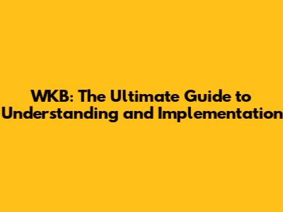 WKB: The Ultimate Guide to Understanding and Implementation