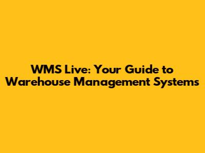 WMS Live: Your Guide to Warehouse Management Systems