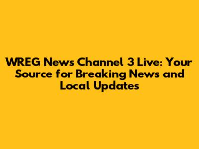 WREG News Channel 3 Live: Your Source for Breaking News and Local Updates