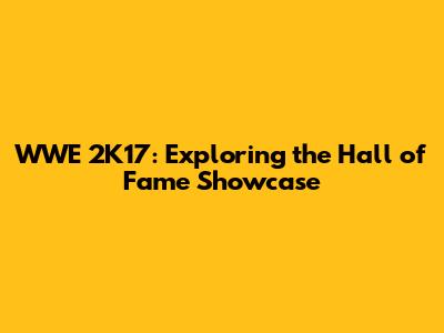 WWE 2K17: Exploring the Hall of Fame Showcase