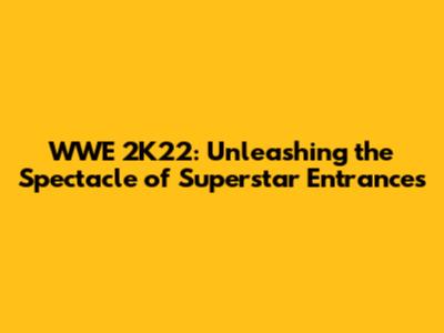 WWE 2K22: Unleashing the Spectacle of Superstar Entrances