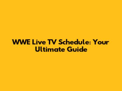 WWE Live TV Schedule: Your Ultimate Guide