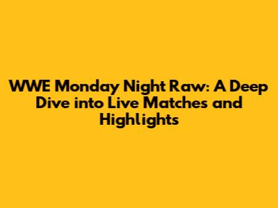 WWE Monday Night Raw: A Deep Dive into Live Matches and Highlights