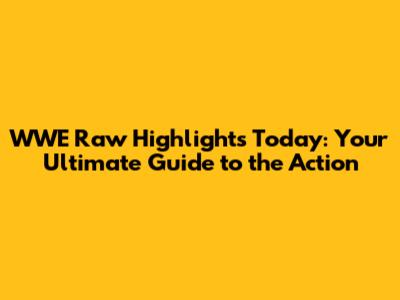WWE Raw Highlights Today: Your Ultimate Guide to the Action