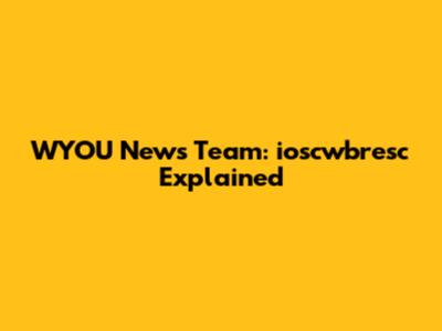 WYOU News Team: ioscwbresc Explained