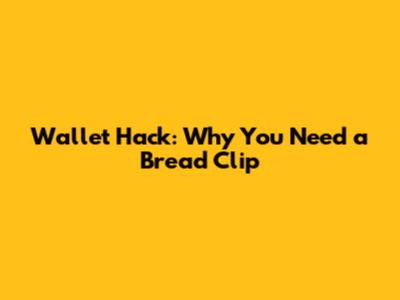 Wallet Hack: Why You Need a Bread Clip