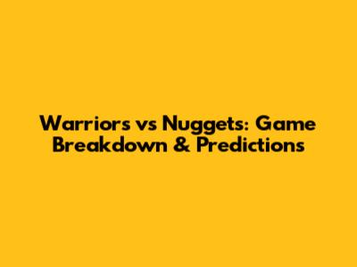 Warriors vs Nuggets: Game Breakdown & Predictions