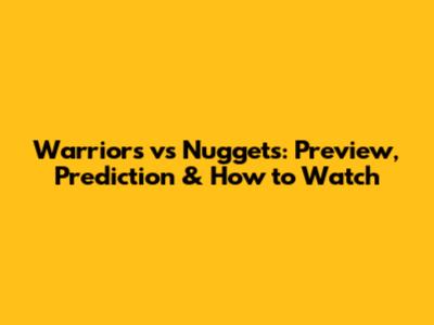Warriors vs Nuggets: Preview, Prediction & How to Watch