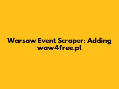 Warsaw Event Scraper: Adding waw4free.pl