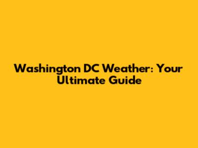 Washington DC Weather: Your Ultimate Guide