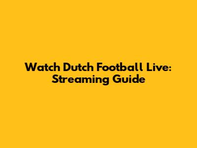 Watch Dutch Football Live: Streaming Guide