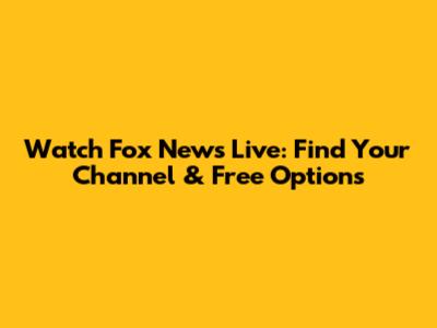 Watch Fox News Live: Find Your Channel & Free Options