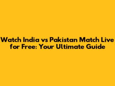 Watch India vs Pakistan Match Live for Free: Your Ultimate Guide