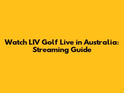 Watch LIV Golf Live in Australia: Streaming Guide