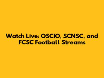 Watch Live: OSCIO, SCNSC, and FCSC Football Streams