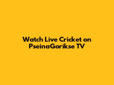 Watch Live Cricket on PseinaGorikse TV