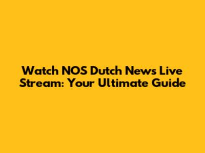 Watch NOS Dutch News Live Stream: Your Ultimate Guide